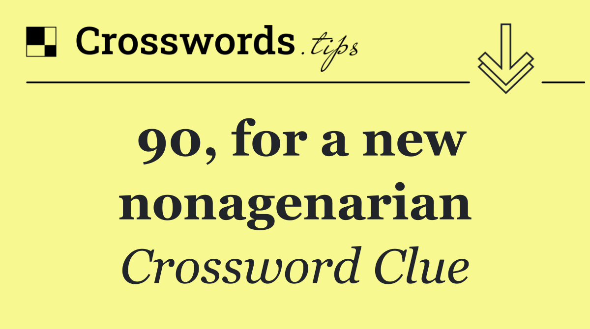 90, for a new nonagenarian