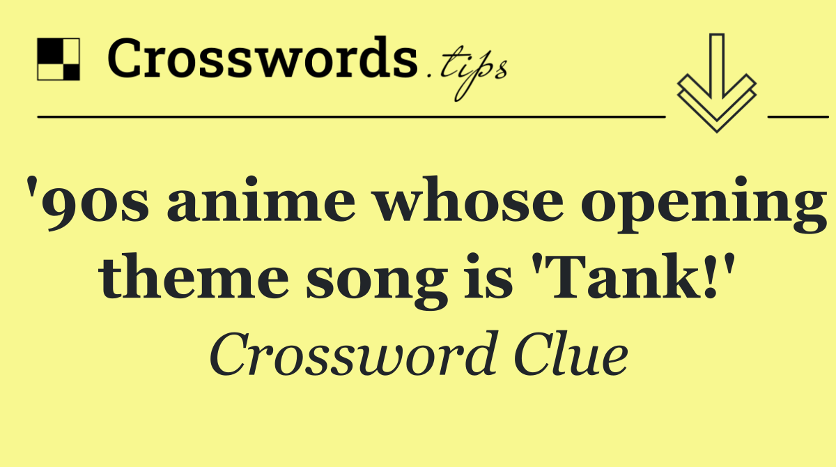 '90s anime whose opening theme song is 'Tank!'