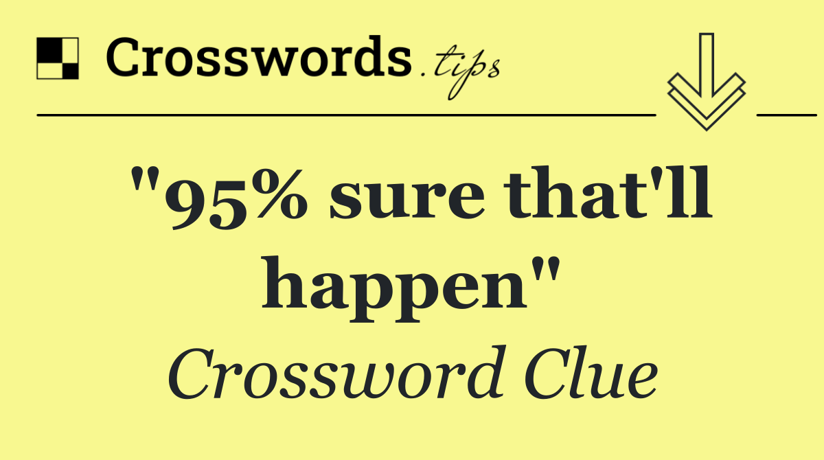 "95% sure that'll happen"