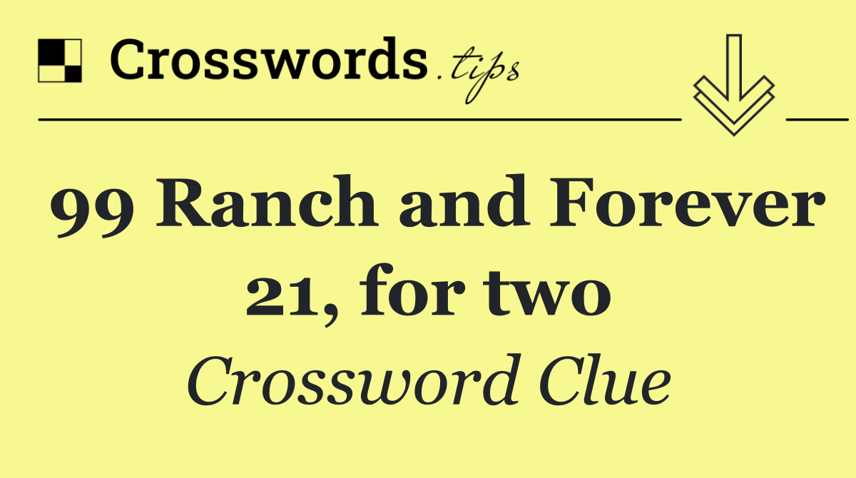 99 Ranch and Forever 21, for two
