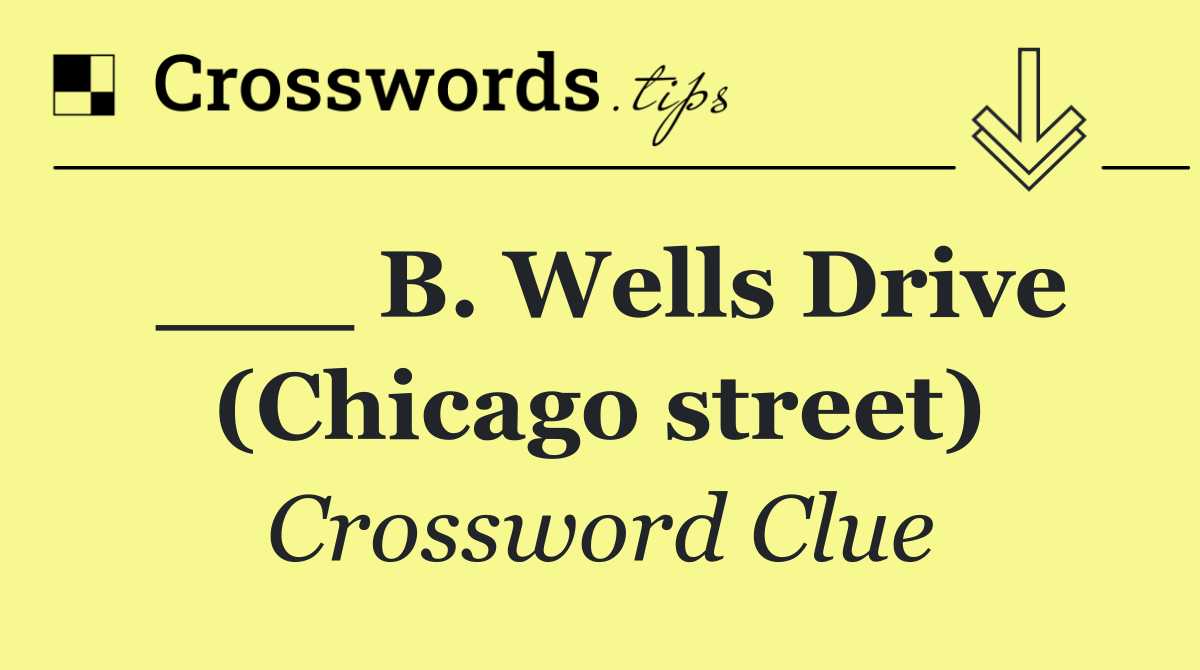 ___ B. Wells Drive (Chicago street)