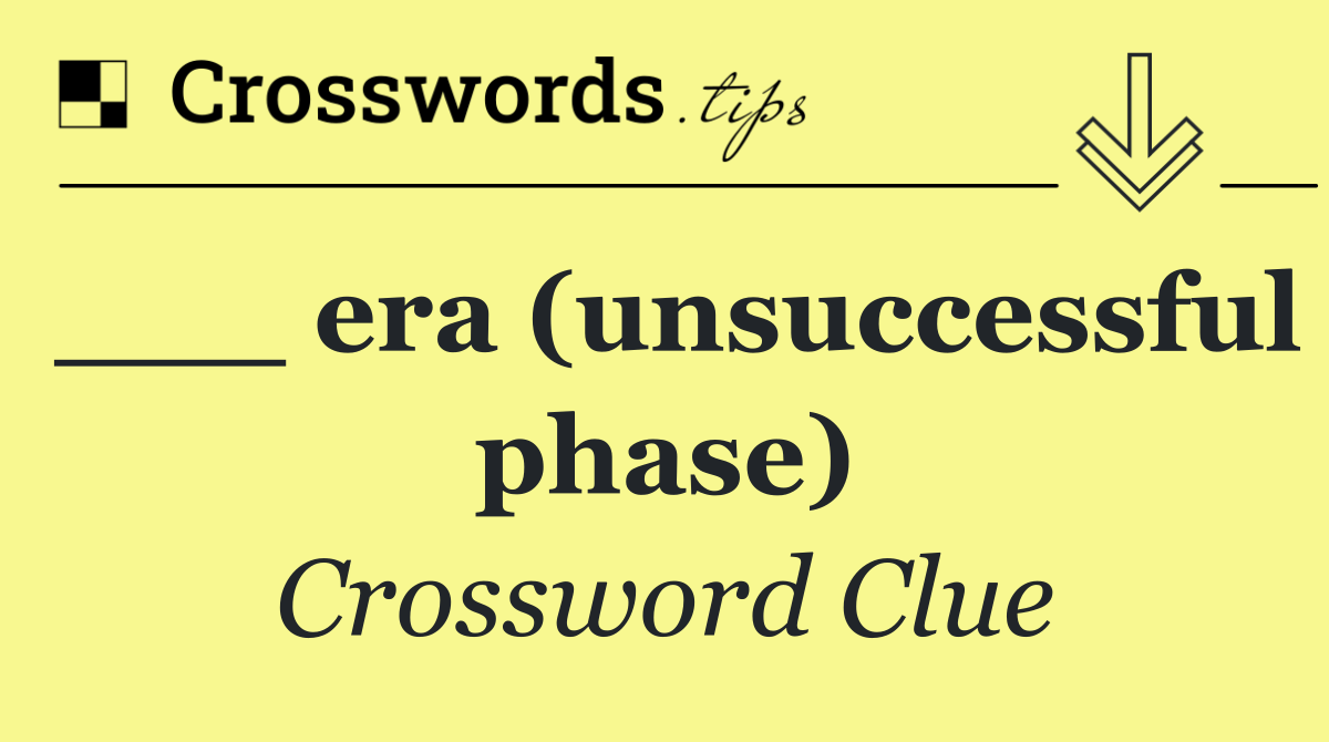 ___ era (unsuccessful phase)