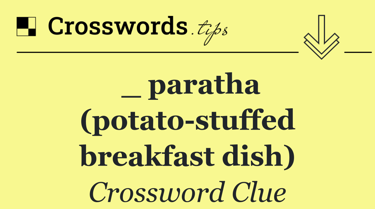 _ paratha (potato stuffed breakfast dish)