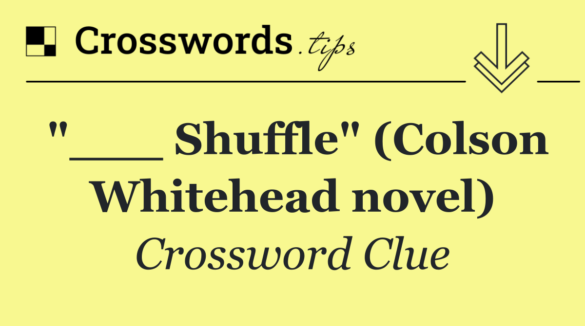 "___ Shuffle" (Colson Whitehead novel)