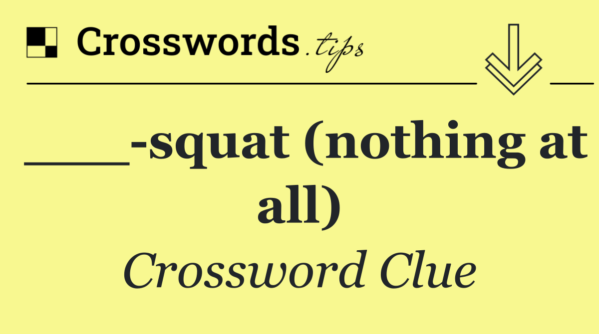 ___ squat (nothing at all)