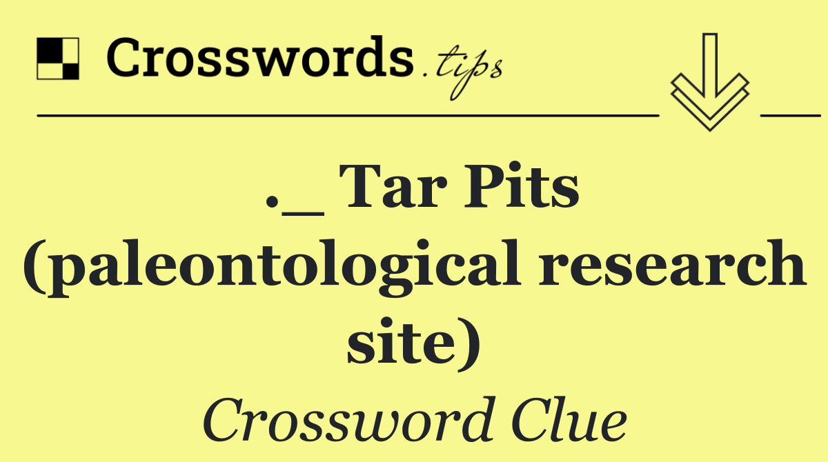._ Tar Pits (paleontological research site)