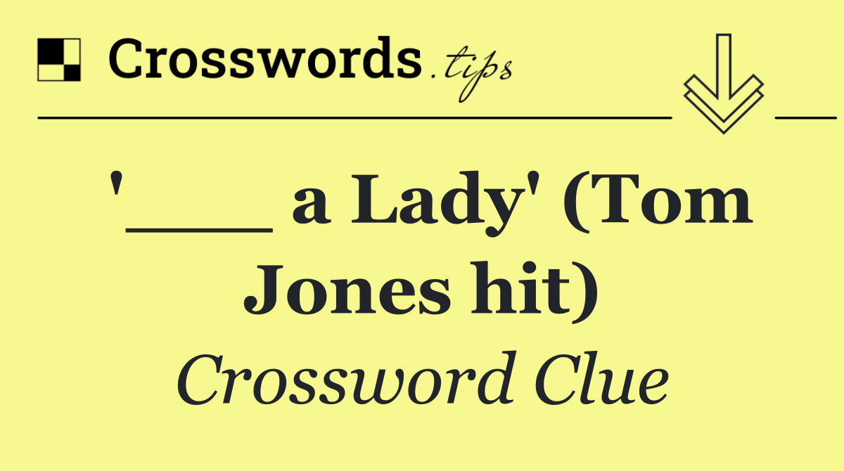 '___ a Lady' (Tom Jones hit)