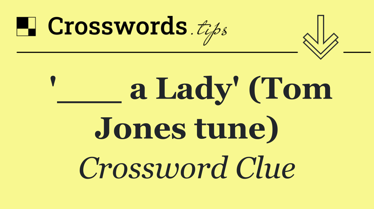 '___ a Lady' (Tom Jones tune)