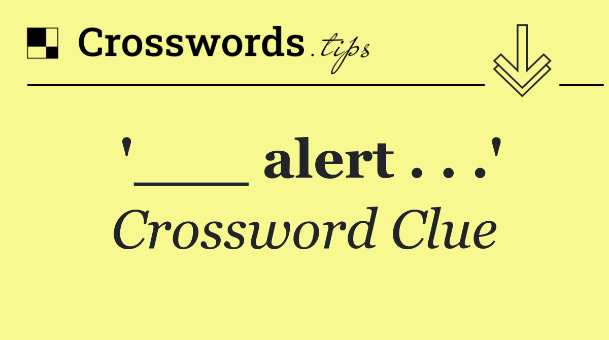 '___ alert . . .'