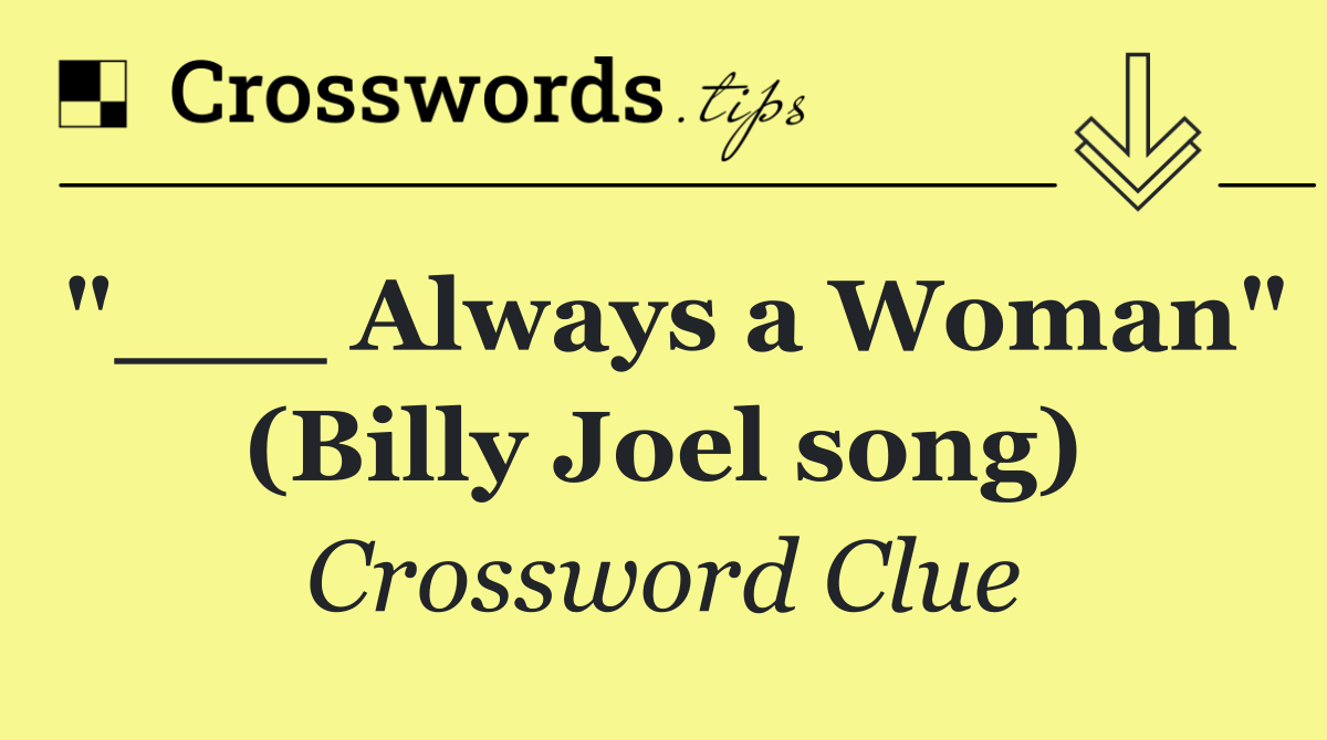 "___ Always a Woman" (Billy Joel song)