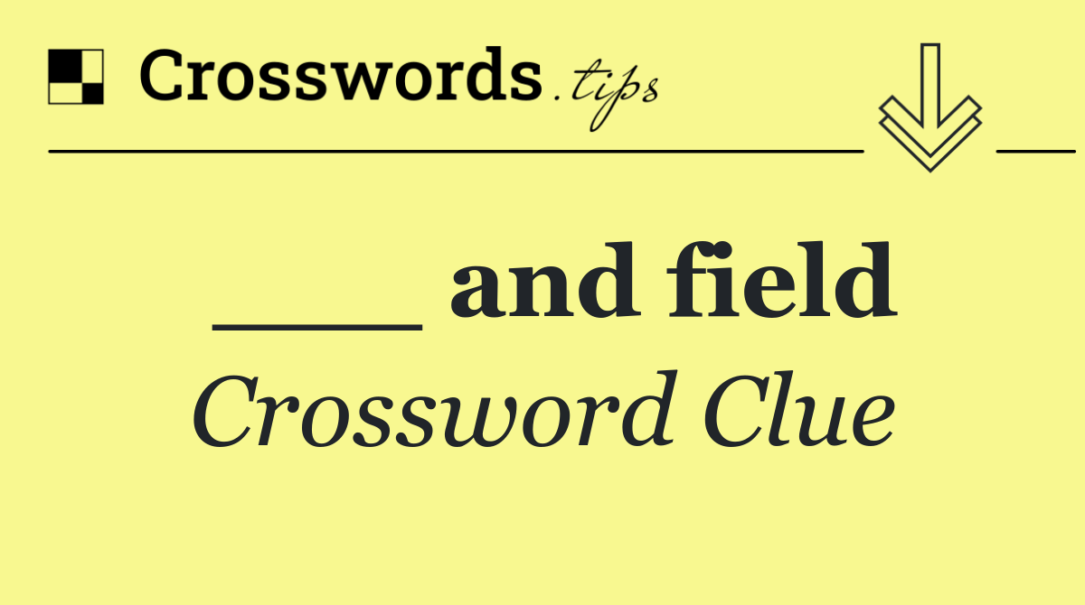 ___ and field
