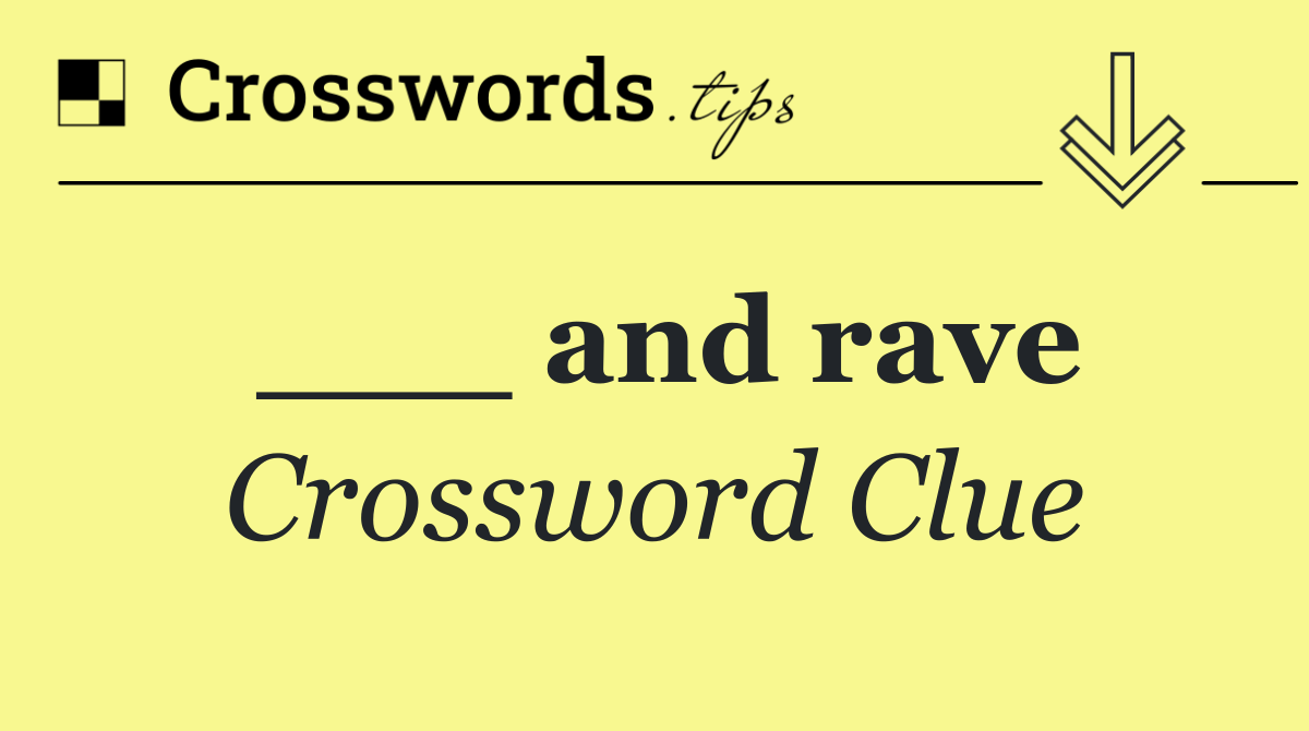 ___ and rave