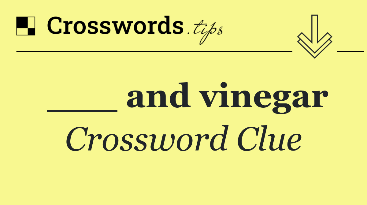 ___ and vinegar