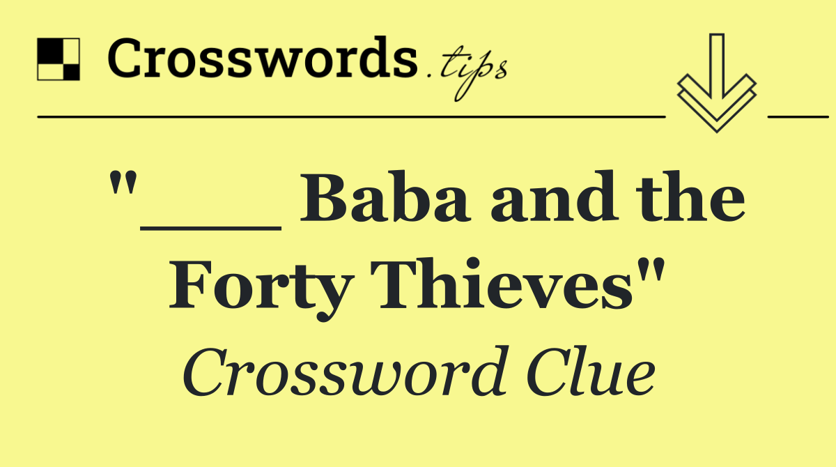 "___ Baba and the Forty Thieves"