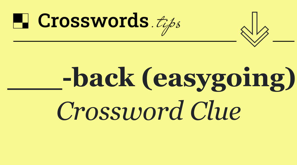 ___ back (easygoing)