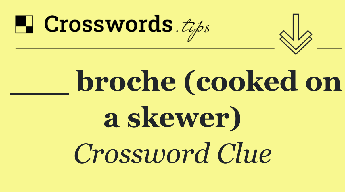 ___ broche (cooked on a skewer)