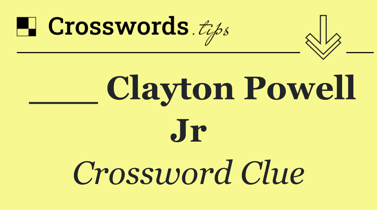 ___ Clayton Powell Jr