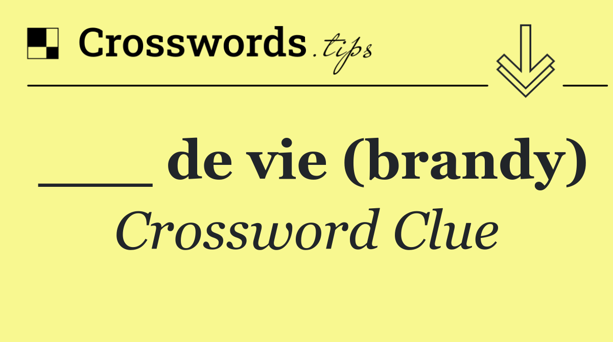 ___ de vie (brandy)