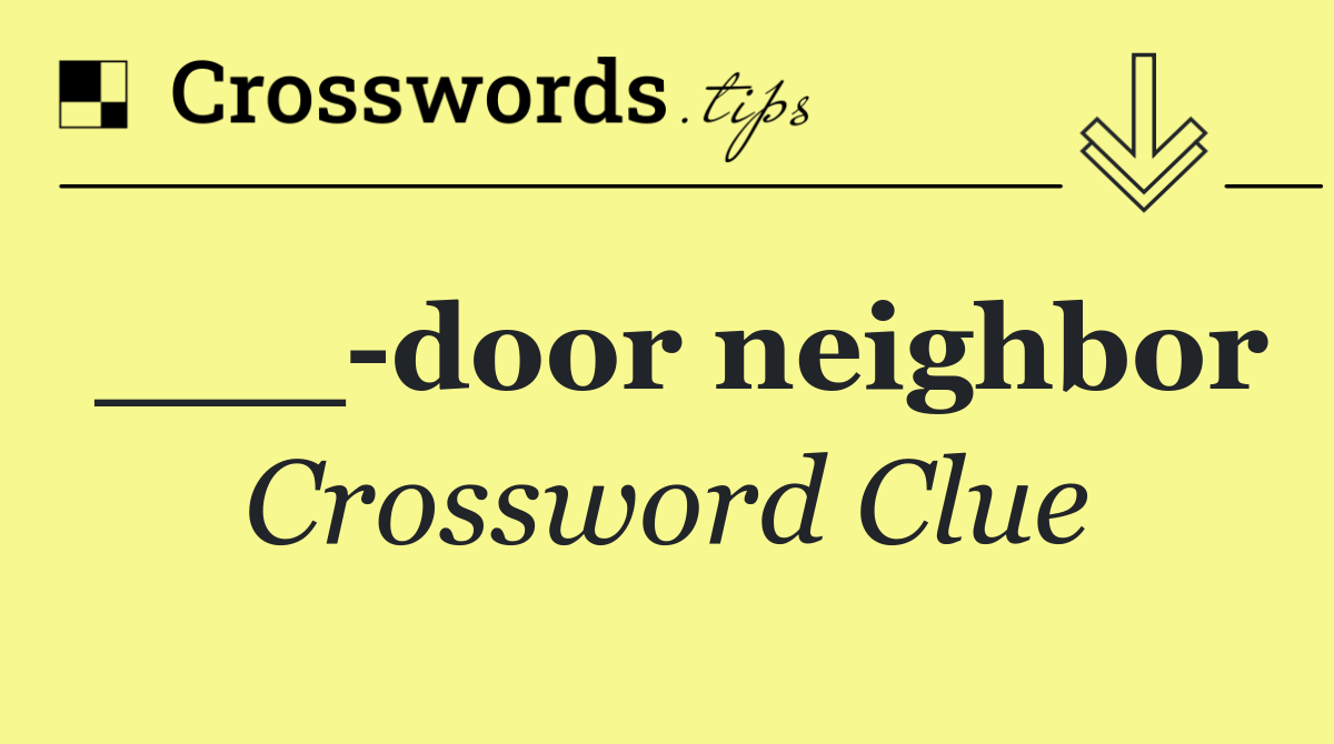 ___ door neighbor