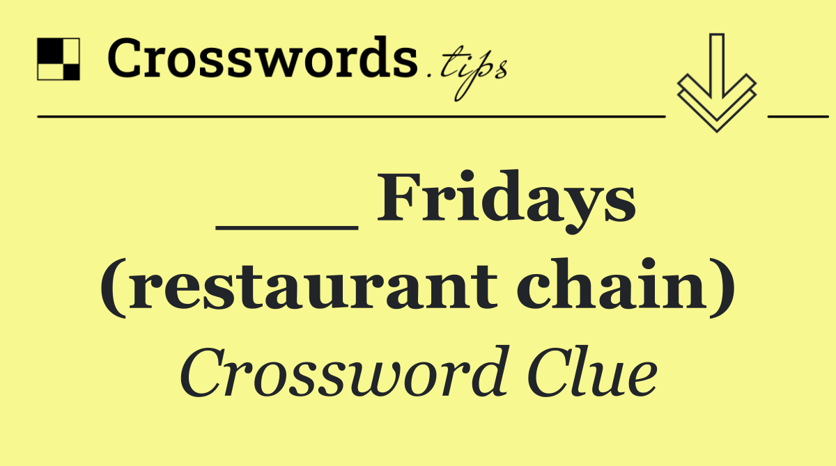 ___ Fridays (restaurant chain)