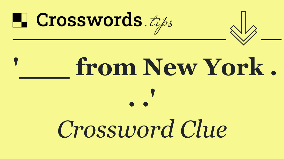 '___ from New York . . .'
