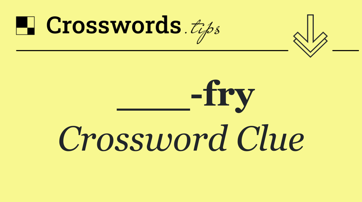 ___ fry