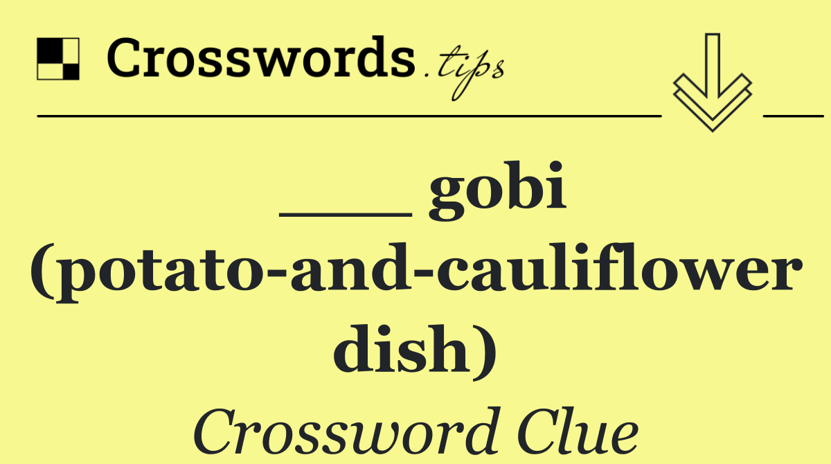 ___ gobi (potato and cauliflower dish)