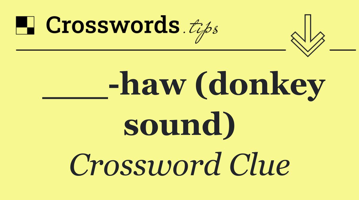 ___ haw (donkey sound)