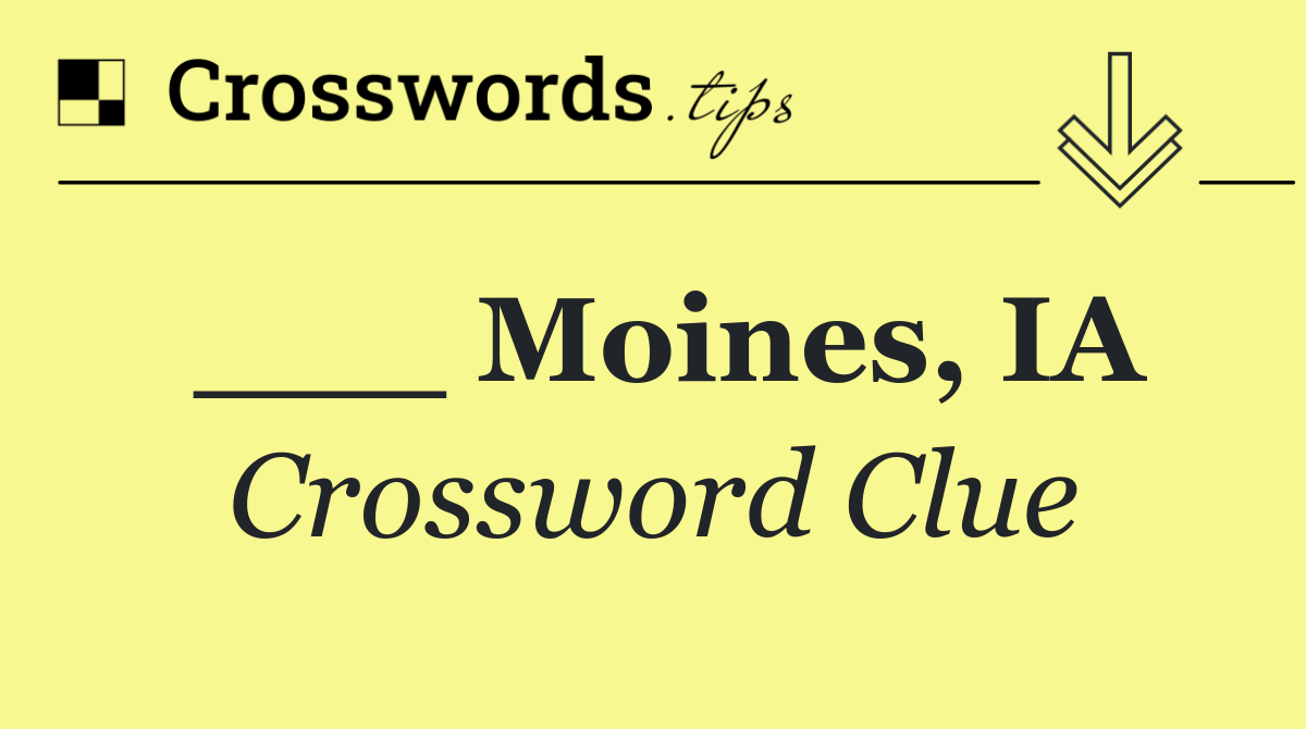 ___ Moines, IA