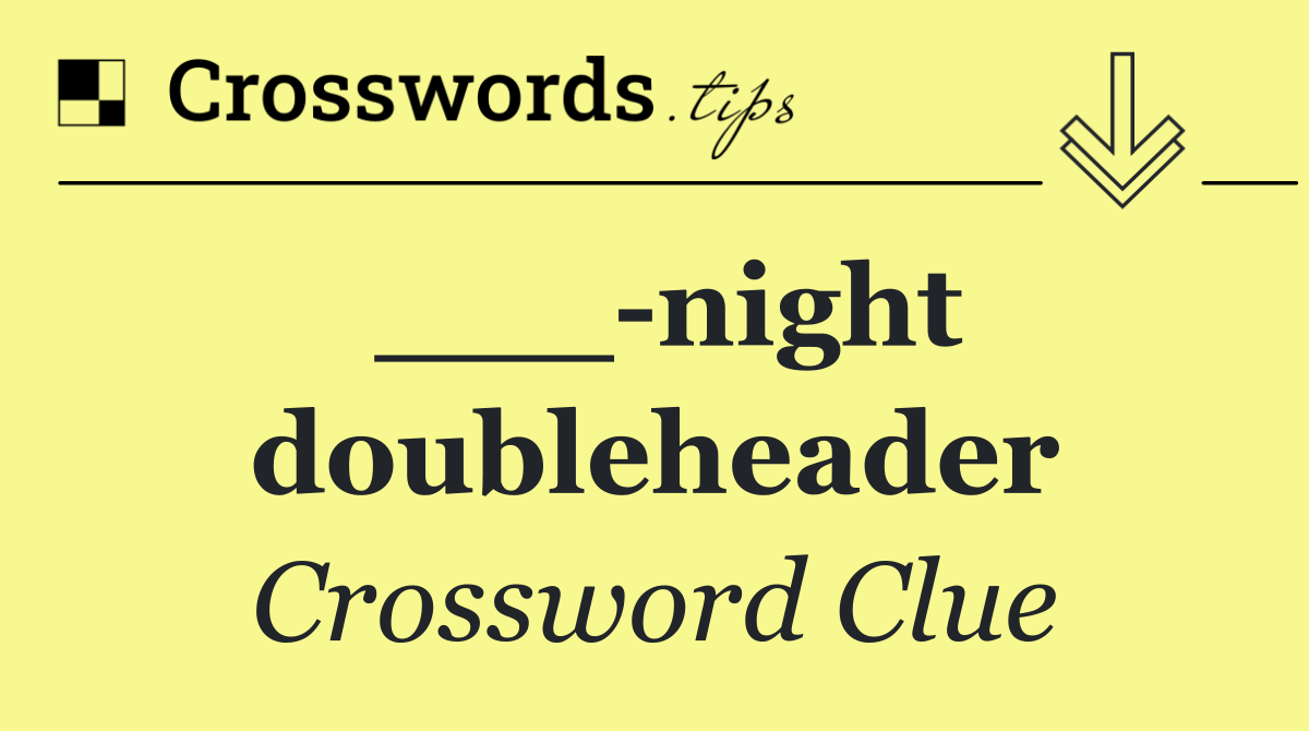 ___ night doubleheader