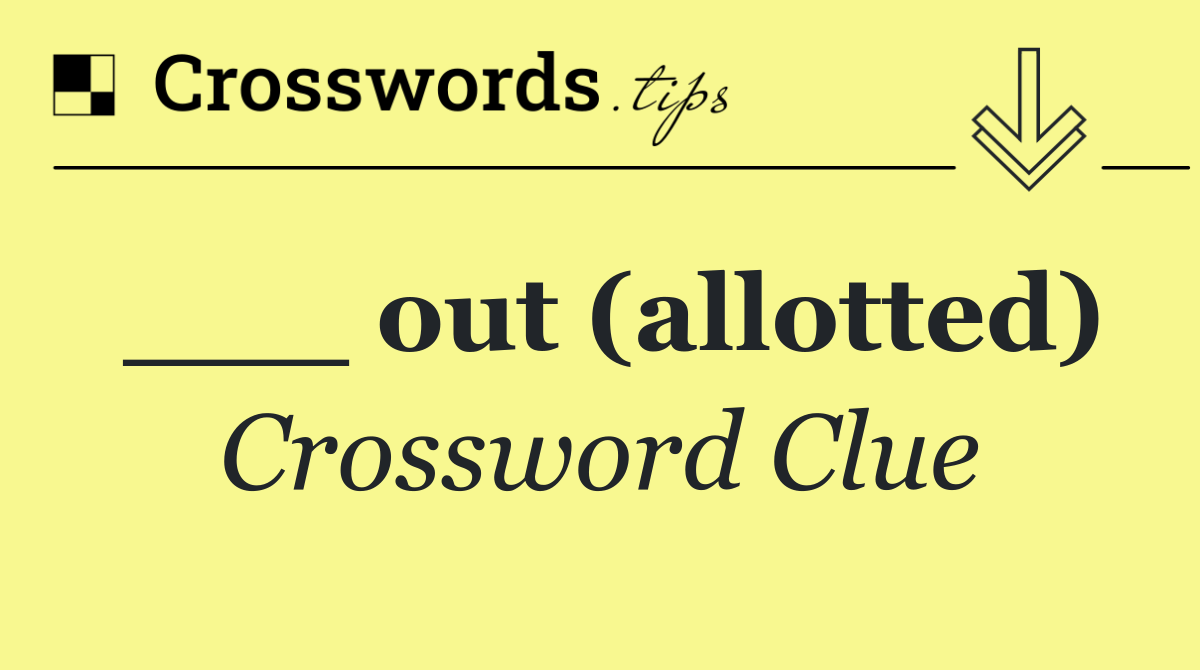 ___ out (allotted)