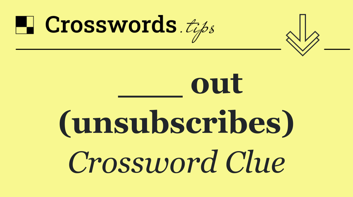 ___ out (unsubscribes)
