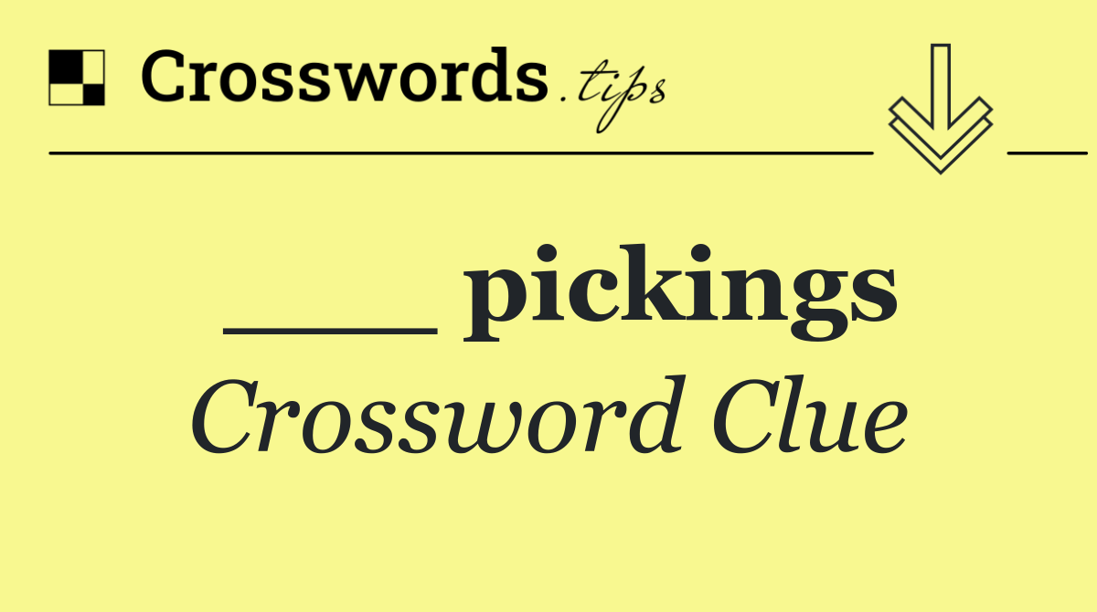 ___ pickings