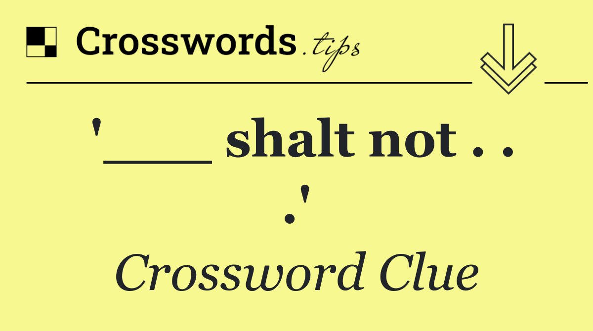'___ shalt not . . .'