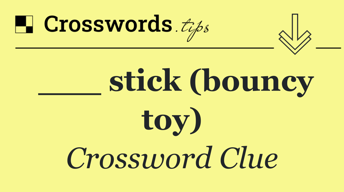 ___ stick (bouncy toy)