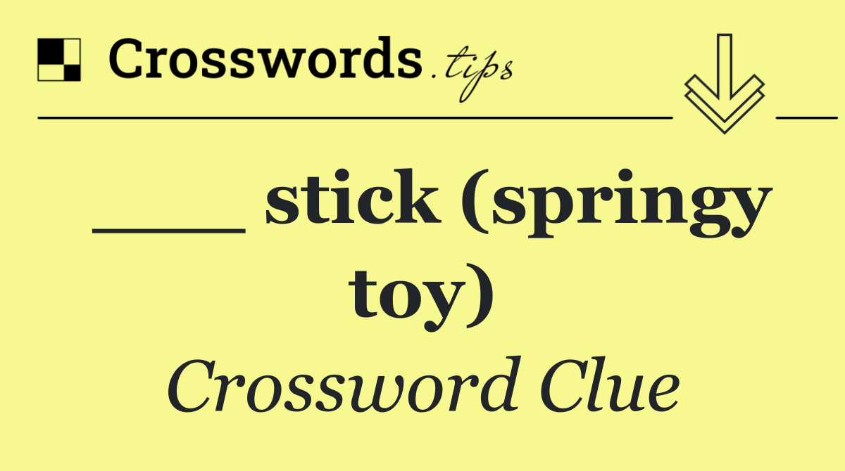 ___ stick (springy toy)