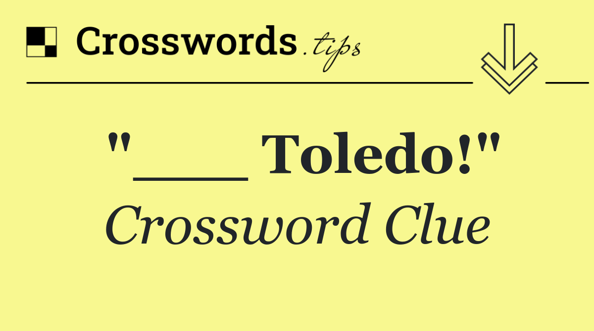 "___ Toledo!"