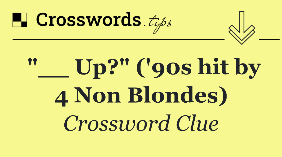 "__ Up?" ('90s hit by 4 Non Blondes)