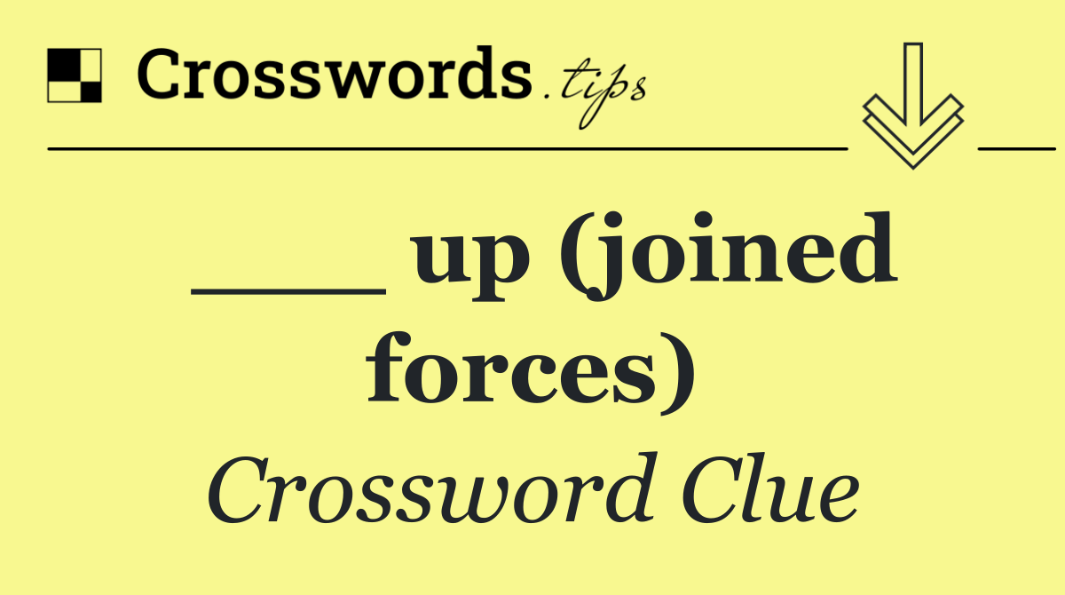 ___ up (joined forces)