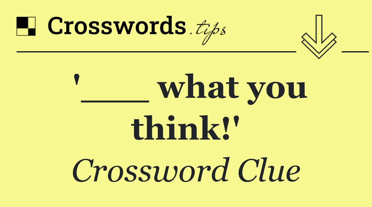 '___ what you think!'