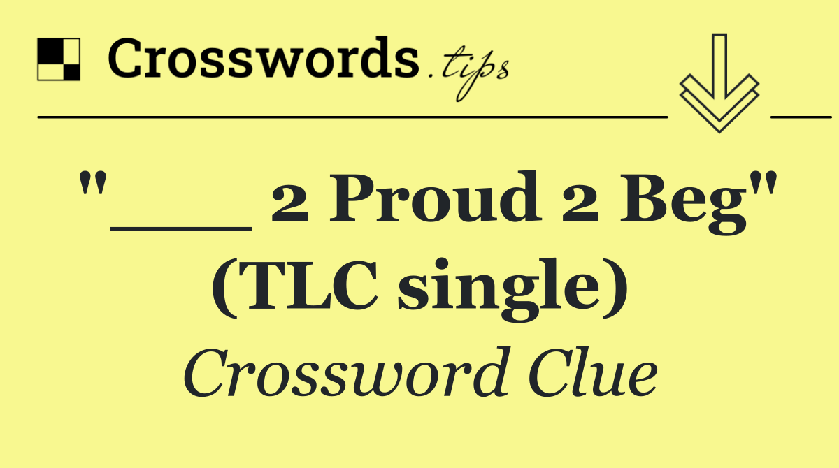 "___ 2 Proud 2 Beg" (TLC single)