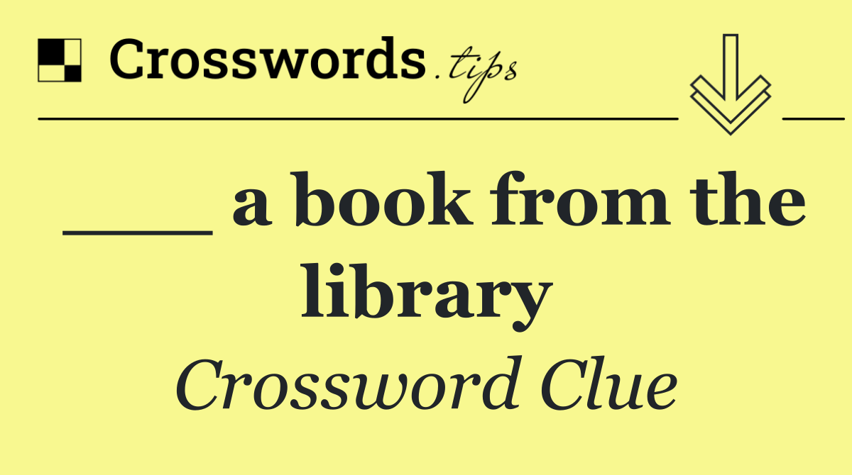 ___ a book from the library