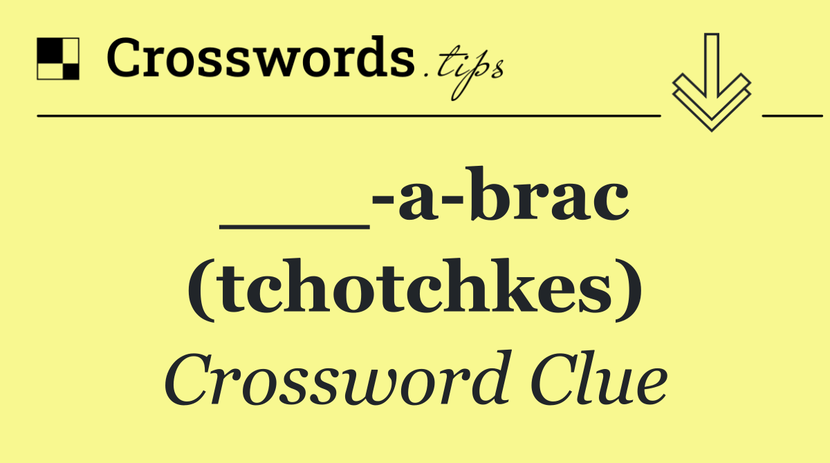 ___ a brac (tchotchkes)