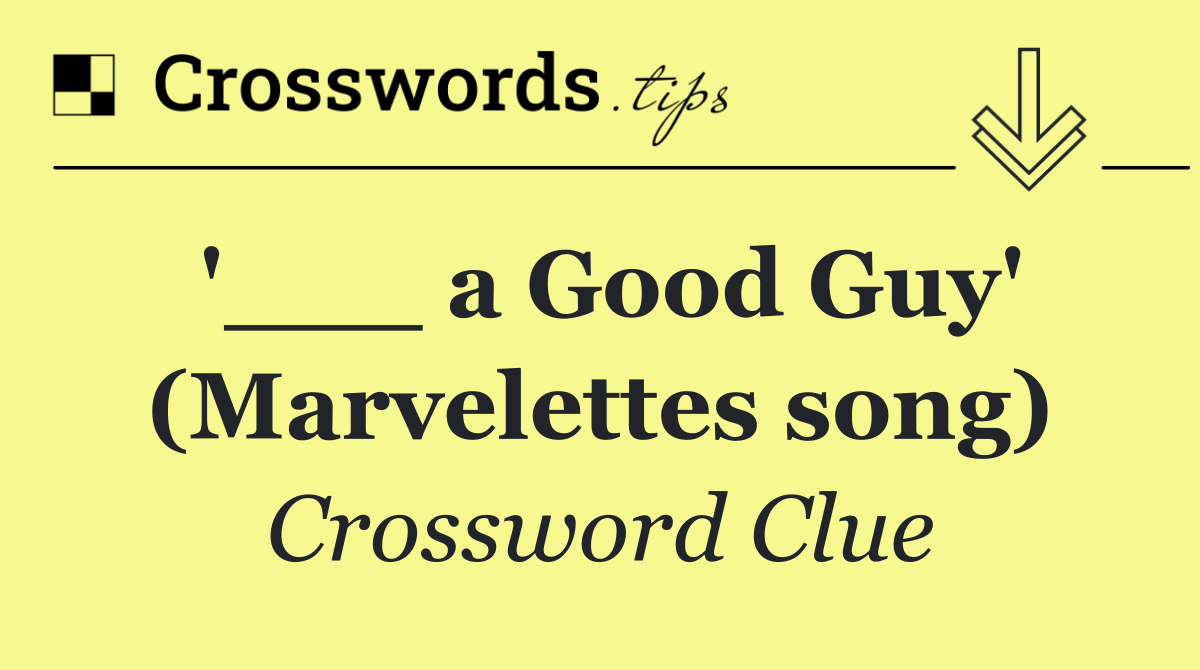 '___ a Good Guy' (Marvelettes song)