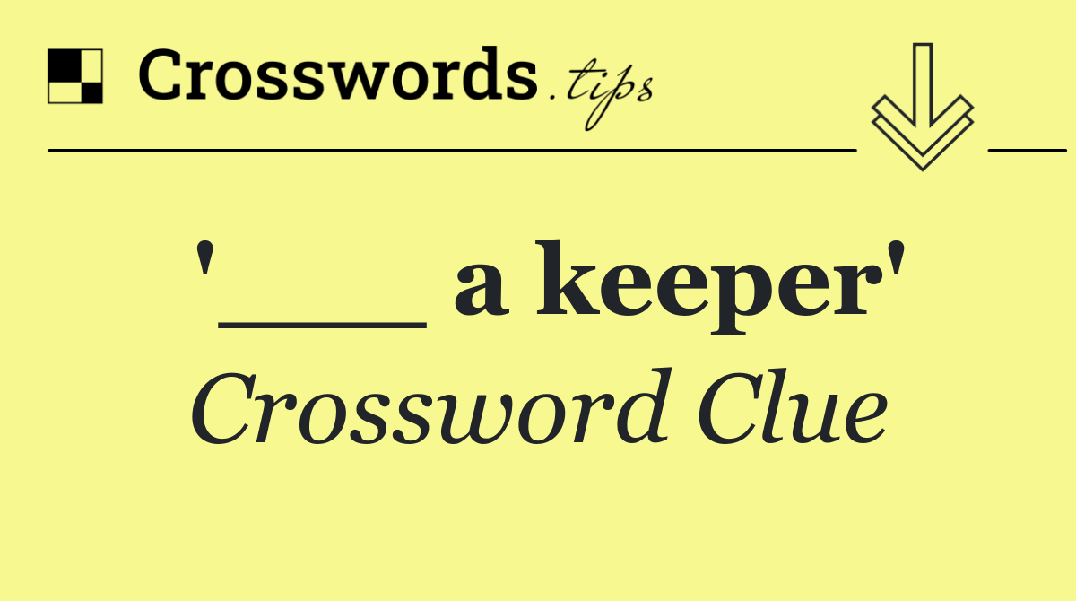 '___ a keeper'