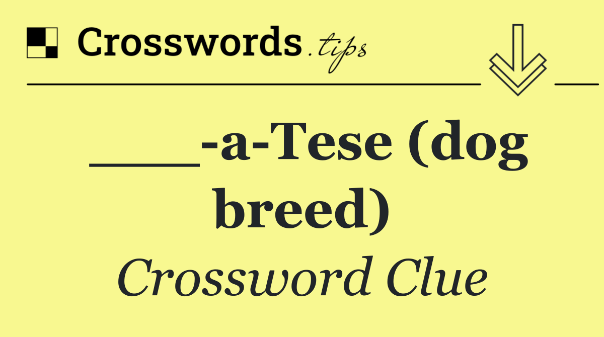 ___ a Tese (dog breed)