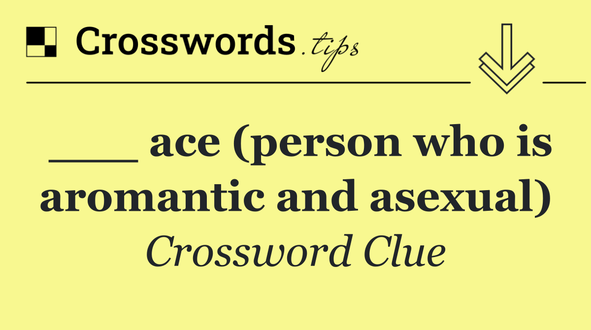 ___ ace (person who is aromantic and asexual)