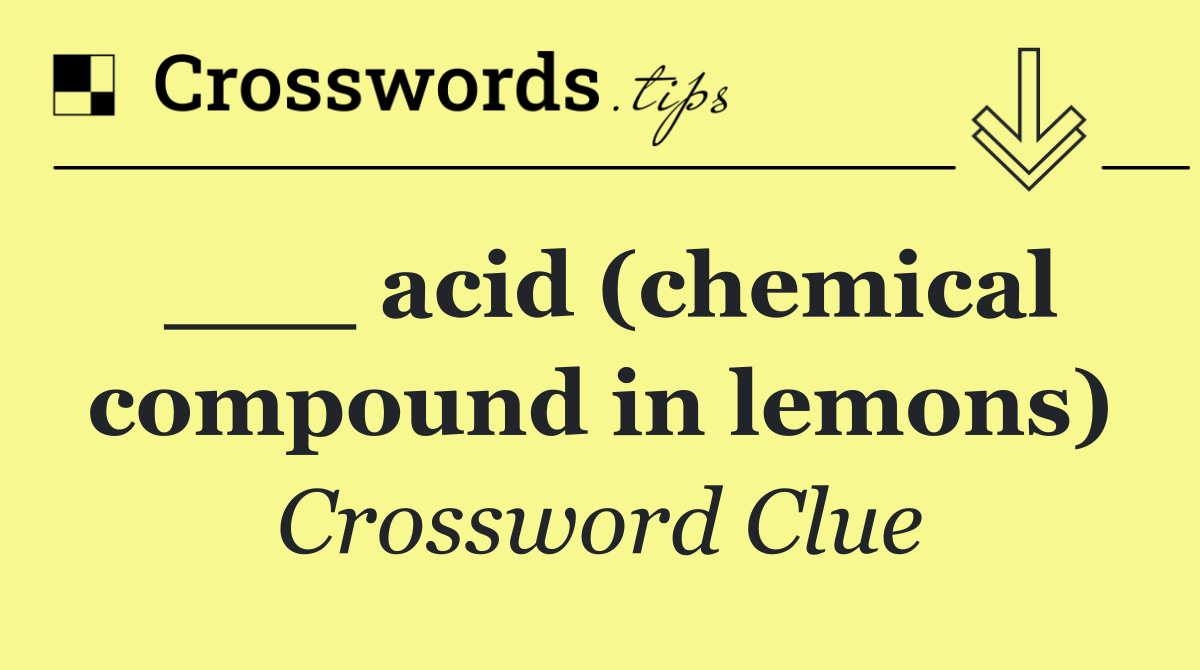 ___ acid (chemical compound in lemons)