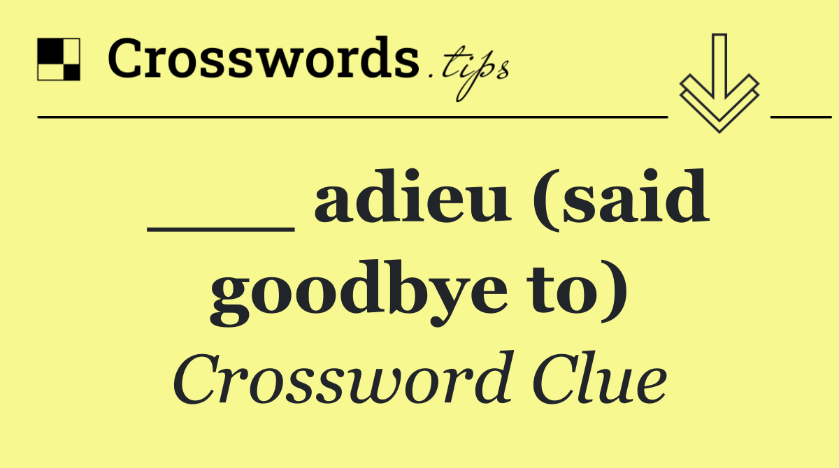 ___ adieu (said goodbye to)