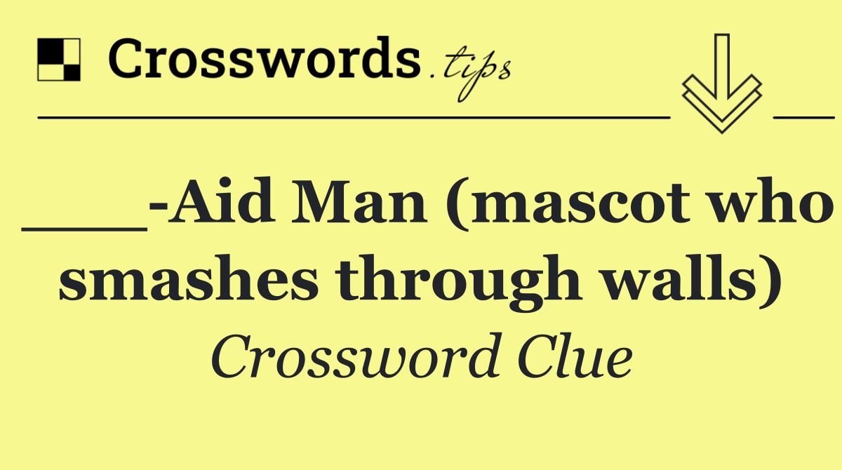___ Aid Man (mascot who smashes through walls)